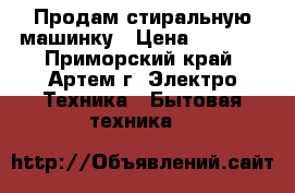 Продам стиральную машинку › Цена ­ 1 500 - Приморский край, Артем г. Электро-Техника » Бытовая техника   